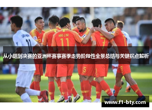 从小组到决赛的亚洲杯赛事赛季走势阶段性全景总结与关键拐点解析 从小组到决赛的亚洲杯赛事赛季走势阶段性全景总结与关键拐点解析