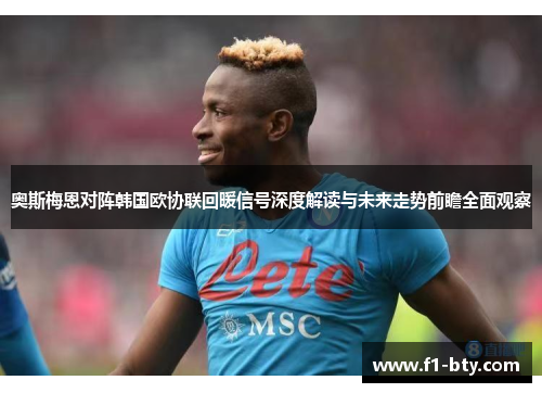 奥斯梅恩对阵韩国欧协联回暖信号深度解读与未来走势前瞻全面观察
