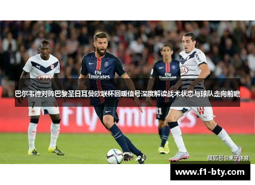 巴尔韦德对阵巴黎圣日耳曼欧联杯回暖信号深度解读战术状态与球队走向前瞻 巴尔韦德对阵巴黎圣日耳曼欧联杯回暖信号深度解读战术状态与球队走向前瞻
