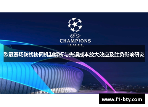 欧冠赛场防线协同机制解析与失误成本放大效应及胜负影响研究 欧冠赛场防线协同机制解析与失误成本放大效应及胜负影响研究