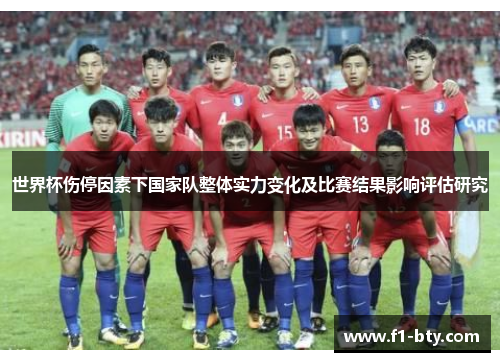 世界杯伤停因素下国家队整体实力变化及比赛结果影响评估研究 世界杯伤停因素下国家队整体实力变化及比赛结果影响评估研究