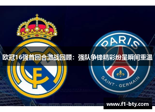 欧冠16强首回合激战回顾:强队争锋精彩纷呈瞬间重温 欧冠16强首回合激战回顾:强队争锋精彩纷呈瞬间重温