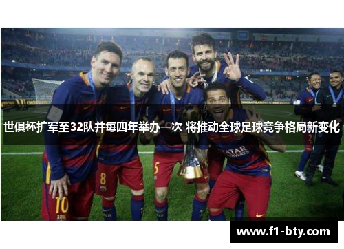 世俱杯扩军至32队并每四年举办一次 将推动全球足球竞争格局新变化
