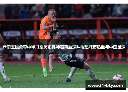 云南玉昆勇夺中甲冠军历史性冲超背后球队崛起城市热血与中国足球