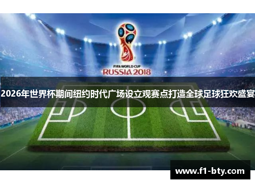 2026年世界杯期间纽约时代广场设立观赛点打造全球足球狂欢盛宴 2026年世界杯期间纽约时代广场设立观赛点打造全球足球狂欢盛宴