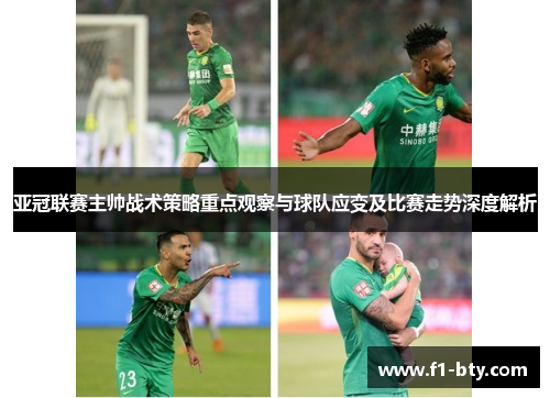 亚冠联赛主帅战术策略重点观察与球队应变及比赛走势深度解析 亚冠联赛主帅战术策略重点观察与球队应变及比赛走势深度解析